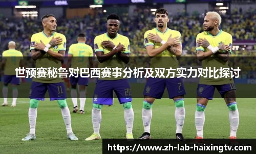 世预赛秘鲁对巴西赛事分析及双方实力对比探讨