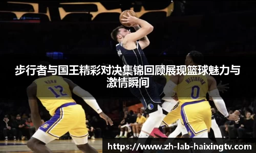 步行者与国王精彩对决集锦回顾展现篮球魅力与激情瞬间