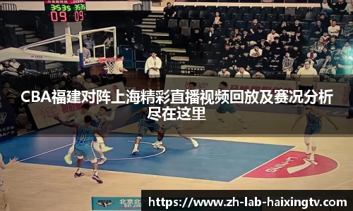 CBA福建对阵上海精彩直播视频回放及赛况分析尽在这里