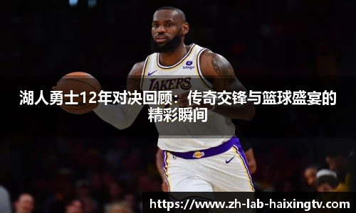 湖人勇士12年对决回顾：传奇交锋与篮球盛宴的精彩瞬间