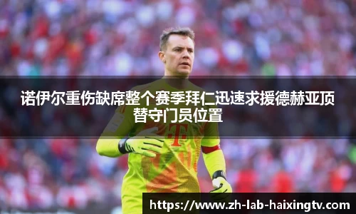 诺伊尔重伤缺席整个赛季拜仁迅速求援德赫亚顶替守门员位置