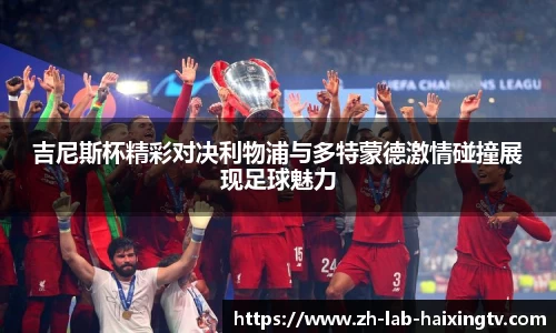 吉尼斯杯精彩对决利物浦与多特蒙德激情碰撞展现足球魅力