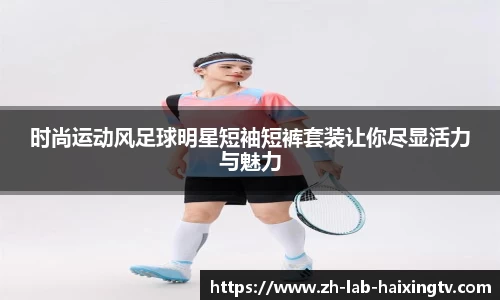 时尚运动风足球明星短袖短裤套装让你尽显活力与魅力
