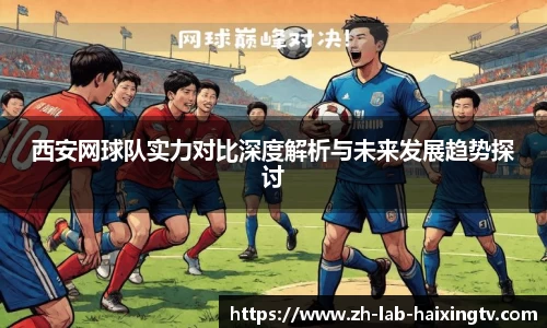 西安网球队实力对比深度解析与未来发展趋势探讨